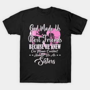 He Knew Our Moms Couldn't Handle us as Sisters, Lifetime Best Friends T-Shirt